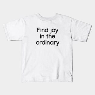 Find joy in the ordinary Black Kids T-Shirt